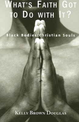 What's Faith Got to Do with It?: Black Bodies/Christian Souls (Paperback)