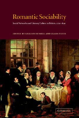 Romantic Sociability: Social Networks and Literary Culture in Britain, 1770 - 1840 (Paperback)