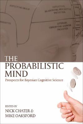The Probabilistic Mind: Prospects for Bayesian Cognitive Science (Paperback)