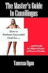 The Master's Guide to Cunnilingus: How to Perform Successful Oral Sex and Provide the Highest Degree of Pleasure Possible