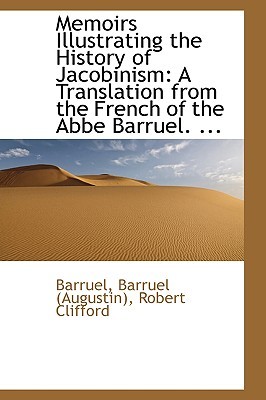 Memoirs Illustrating the History of Jacobinism: A Translation from the French of the Abbe Barruel. . (Paperback)
