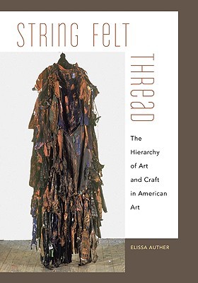 String, Felt, Thread: The Hierarchy of Art and Craft in American Art (Paperback)