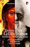 Think God, Think Science: Conversations on Life, the Universe and Faith