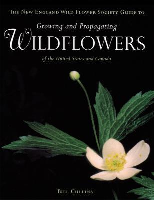 The New England Wild Flower Society Guide to Growing and Propagating Wildflowers of the United States and Canada (Hardcover)