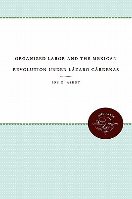 Organized Labor and the Mexican Revolution under Lázaro Cárdenas (Paperback)