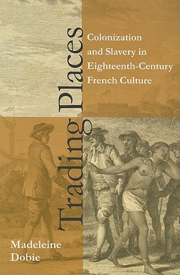 Trading Places: Colonization and Slavery in Eighteenth-Century French Culture (Paperback)