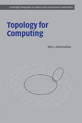 Topology for Computing (Cambridge Monographs on Applied and Computational Mathematics, Series Number 16)