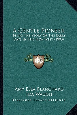 A Gentle Pioneer: Being the Story of the Early Days in the New West (Paperback)