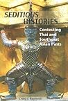 Seditious Histories: Contesting Thai and Southeast Asian Pasts (Critical Dialogues in Southeast Asian Studies)