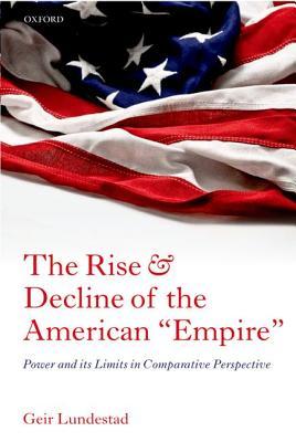The Rise and Decline of the American "Empire": Power and its Limits in Comparative Perspective (Hardcover)