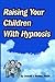 Raising Your Children with Hypnosis