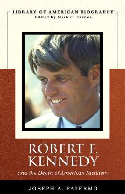 Robert F. Kennedy And the Death of American Idealism (Library of American Biography Series)
