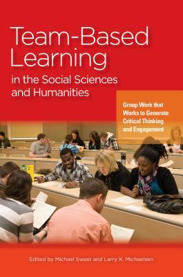Team-Based Learning in the Social Sciences and Humanities: Group Work that Works to Generate Critical Thinking and Engagement (Paperback)