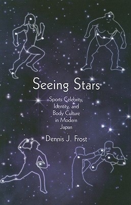 Seeing Stars: Sports Celebrity, Identity, and Body Culture in Modern Japan (Harvard East Asian Monographs)
