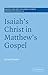 Isaiah's Christ in Matthew's Gospel (Society for New Testament Studies Monograph Series, Series Number 123)