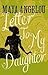 Letter to My Daughter by Maya Angelou Letter to My Daughter by Maya Angelou