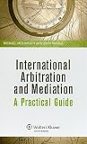 International Arbitration and Mediation: A Practical Guide (Kluwer Law International) International Arbitration and Mediation: A Practical Guide (Kluwer Law International)