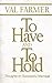 To Have and to Hold by Val Farmer To Have and to Hold by Val Farmer