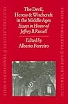 The Devil, Heresy and Witchcraft in the Middle Ages: Essays in Honor of Jeffrey B. Russell (Cultures, Beliefs and Traditions: Medieval and Early Modern Peoples, 6)