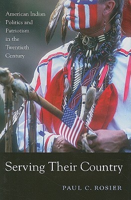 Serving Their Country: American Indian Politics and Patriotism in the Twentieth Century (Hardcover)