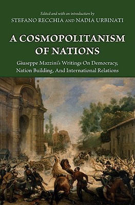 A Cosmopolitanism of Nations: Giuseppe Mazzini's Writings on Democracy, Nation Building, and International Relations (Hardcover)