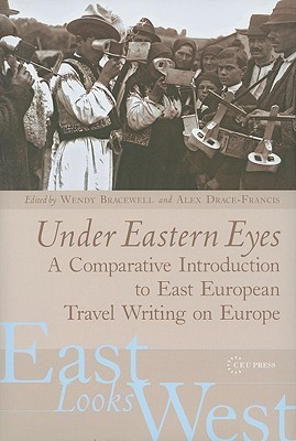 Under Eastern Eyes: A Comparative Introduction to East European Travel Writing on Europe (East Looks West, Vol. 2)