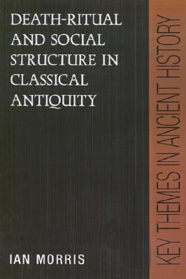 Death-Ritual and Social Structure in Classical Antiquity (Key Themes in Ancient History)