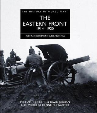 The Eastern Front 1914–1920: From Tannenberg to the Russo-Polish War (History of WWI)