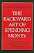 The Backward Art of Spending Money by Wesley Clair Mitchell