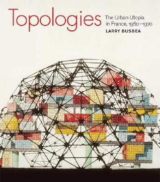 Topologies: The Urban Utopia in France, 1960 1970 (Hardcover)