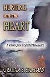 Hunting with the Heart: A Vision Quest to Spiritual Emergence Hunting with the Heart: A Vision Quest to Spiritual Emergence