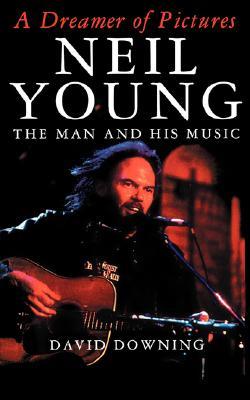A Dreamer Of Pictures: Neil Young: The Man And His Music (Paperback)
