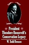 President Theodore Roosevelt's Conservation Legacy President Theodore Roosevelt's Conservation Legacy