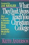 What They Don't Always Teach You at a Christian College: Short Reflections on Priorities, Roommates, Dating, Family, Friendships, Discipleship and more What They Don't Always Teach You at a Christian College: Short Reflections on Priorities, Roommates, Dating, Family, Friendships, Discipleship and more