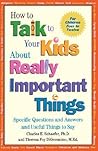 How to Talk to Your Kids About Really Important Things: Specific Questions and Answers and Useful Things to Say