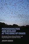 Psychoanalysis and Ecology at the Edge of Chaos: Complexity Theory, Deleuze|Guattari and Psychoanalysis for a Climate in Crisis Psychoanalysis and Ecology at the Edge of Chaos: Complexity Theory, Deleuze|Guattari and Psychoanalysis for a Climate in Crisis