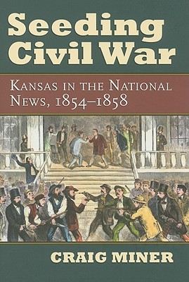 Seeding Civil War: Kansas in the National News, 1854-1858 (Hardcover)