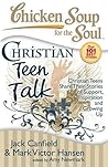 Chicken Soup for the Soul: Christian Teen Talk: Christian Teens Share Their Stories of Support, Inspiration and Growing Up Chicken Soup for the Soul: Christian Teen Talk: Christian Teens Share Their Stories of Support, Inspiration and Growing Up