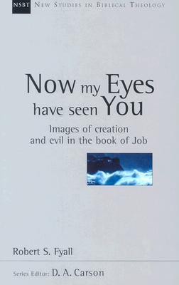 Now My Eyes Have Seen You: Images of Creation and Evil in the Book of Job (Volume 12) (New Studies in Biblical Theology)