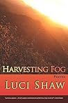 Harvesting Fog by Luci Shaw