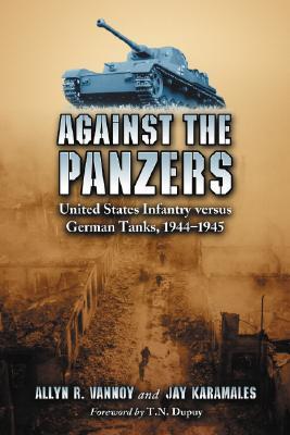 Against the Panzers: United States Infantry versus German Tanks, 1944-1945: A History of Eight Battles Told through Diaries, Unit Histories and Interviews (Paperback)