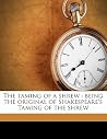 The taming of a shrew: being the original of Shakespeare's Taming of the shrew The taming of a shrew: being the original of Shakespeare's Taming of the shrew