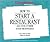 How to Start a Restaurant and Five Other Food Businesses