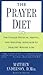 The Prayer Diet: The Unique Physical Mental and Spriritual Approach to Healthy Weight Loss