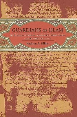 Guardians of Islam: Religious Authority and Muslim Communities of Late Medieval Spain (Hardcover)