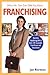 What No One Ever Tells You About Franchising: Real-Life Franchising Advice from 101 Successful Franchisors and Franchisees