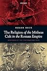 The Religion of the Mithras Cult in the Roman Empire by Roger B. Beck