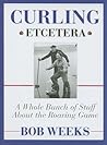 Curling, Etcetera: A Whole Bunch of Stuff About the Roaring Game