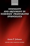 Ethnicity and Argument in Eusebius' Praeparatio Evangelica (Oxford Early Christian Studies)