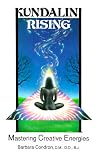 Kundalini Rising: Mastering Creative Energies Kundalini Rising: Mastering Creative Energies